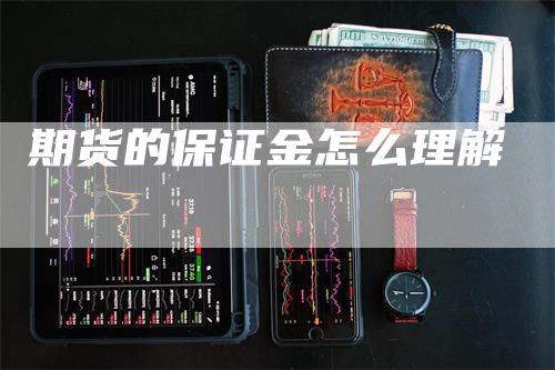 期货的保证金怎么理解_https://www.gkizvl.com_期货喊单_第1张